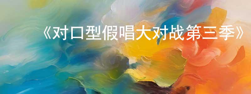 ﻿曾苑的网络影视资源,﻿《对口型假唱大对战第三季》迅雷下载/在线观看-选秀综艺-美剧天堂